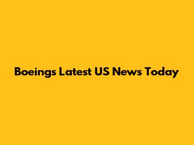 Boeing's Latest US News Today
