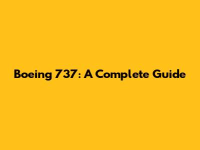 Boeing 737: A Complete Guide