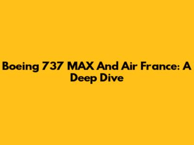 Boeing 737 MAX And Air France: A Deep Dive