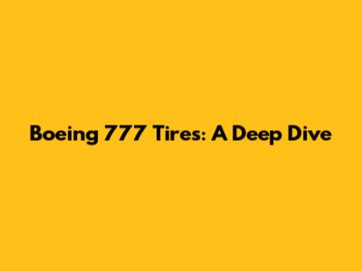 Boeing 777 Tires: A Deep Dive