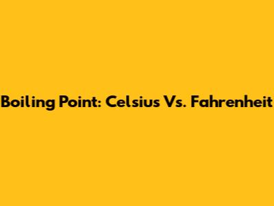 Boiling Point: Celsius Vs. Fahrenheit