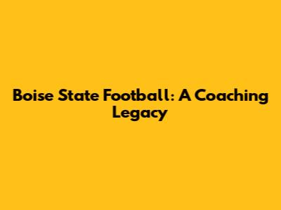 Boise State Football: A Coaching Legacy