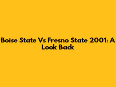 Boise State Vs Fresno State 2001: A Look Back