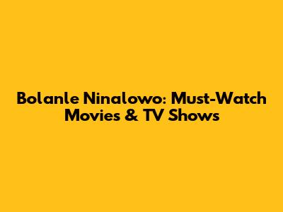 Bolanle Ninalowo: Must-Watch Movies & TV Shows