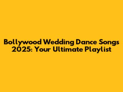 Bollywood Wedding Dance Songs 2025: Your Ultimate Playlist