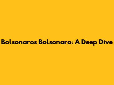 Bolsonaro's Bolsonaro: A Deep Dive