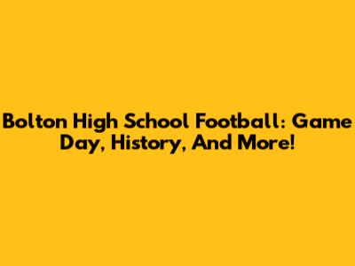 Bolton High School Football: Game Day, History, And More!