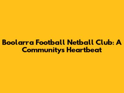 Boolarra Football Netball Club: A Community's Heartbeat