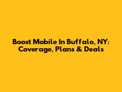 Boost Mobile In Buffalo, NY: Coverage, Plans & Deals