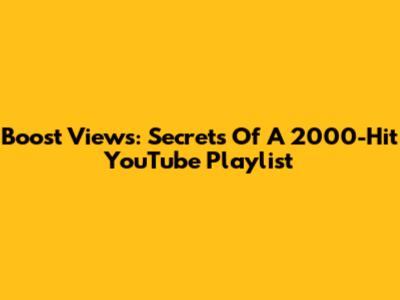 Boost Views: Secrets Of A 2000-Hit YouTube Playlist