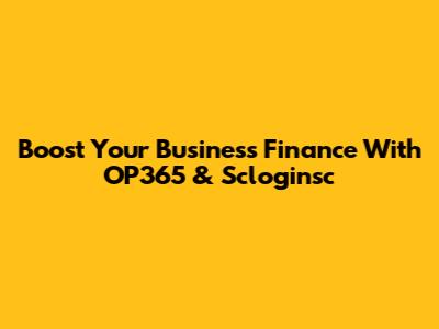 Boost Your Business Finance With OP365 & Scloginsc