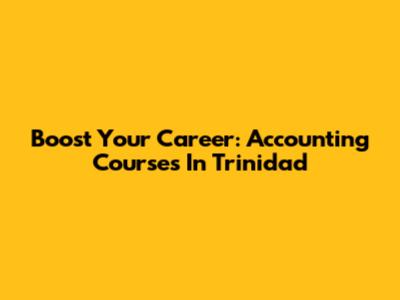 Boost Your Career: Accounting Courses In Trinidad