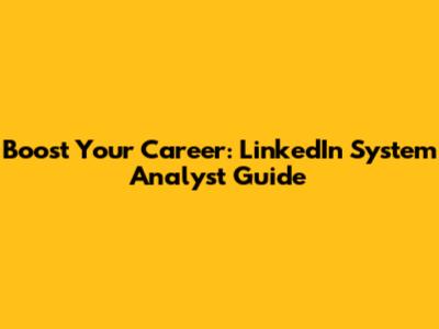 Boost Your Career: LinkedIn System Analyst Guide