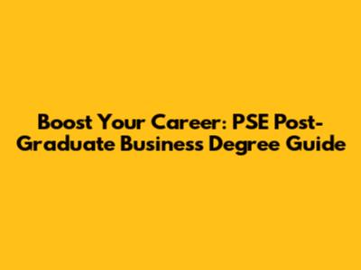 Boost Your Career: PSE Post-Graduate Business Degree Guide