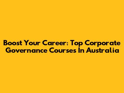 Boost Your Career: Top Corporate Governance Courses In Australia