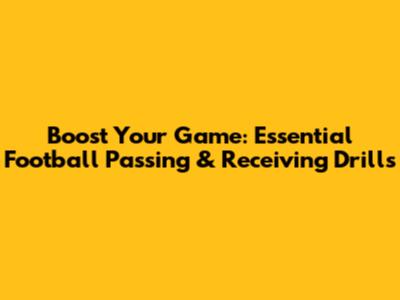 Boost Your Game: Essential Football Passing & Receiving Drills