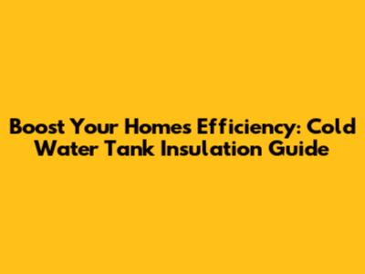 Boost Your Home's Efficiency: Cold Water Tank Insulation Guide