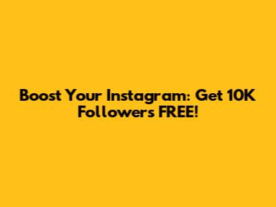 Boost Your Instagram: Get 10K Followers FREE!