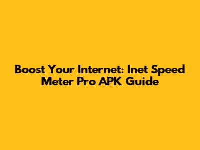 Boost Your Internet: Inet Speed Meter Pro APK Guide