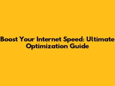 Boost Your Internet Speed: Ultimate Optimization Guide