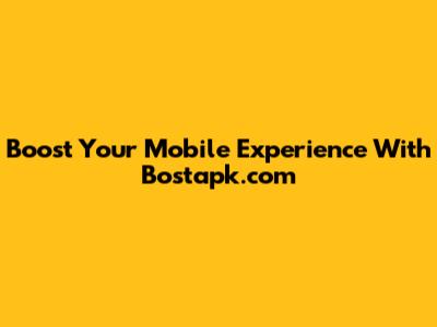 Boost Your Mobile Experience With Bostapk.com