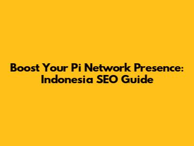 Boost Your Pi Network Presence: Indonesia SEO Guide