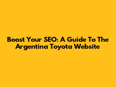 Boost Your SEO: A Guide To The Argentina Toyota Website