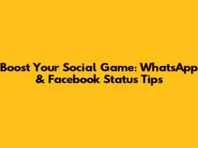 Boost Your Social Game: WhatsApp & Facebook Status Tips
