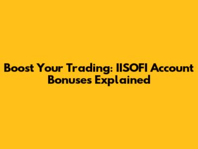 Boost Your Trading: IISOFI Account Bonuses Explained