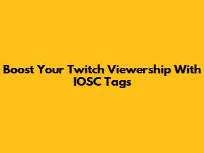 Boost Your Twitch Viewership With IOSC Tags