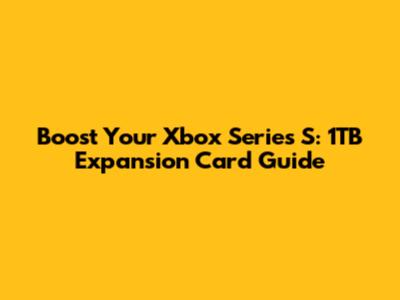 Boost Your Xbox Series S: 1TB Expansion Card Guide