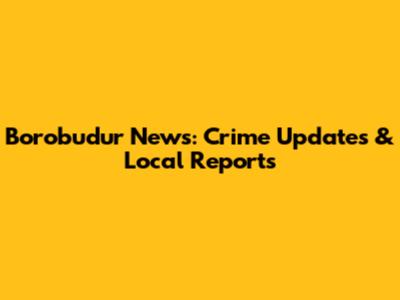 Borobudur News: Crime Updates & Local Reports