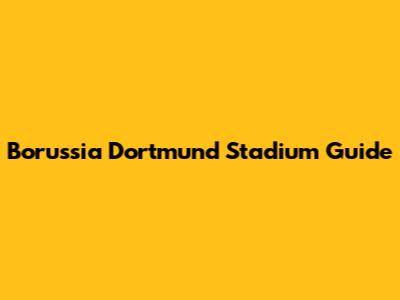 Borussia Dortmund Stadium Guide