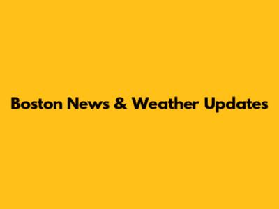 Boston News & Weather Updates