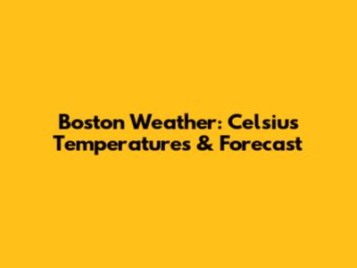Boston Weather: Celsius Temperatures & Forecast