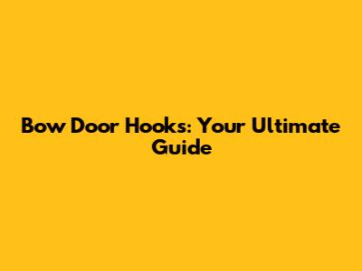 Bow Door Hooks: Your Ultimate Guide