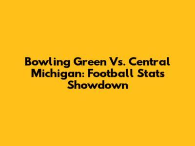 Bowling Green Vs. Central Michigan: Football Stats Showdown