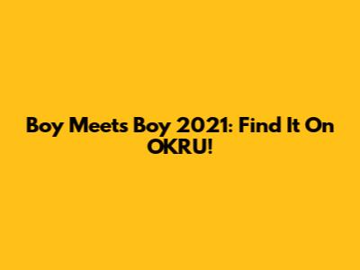 Boy Meets Boy 2021: Find It On OKRU!