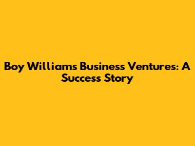 Boy William's Business Ventures: A Success Story