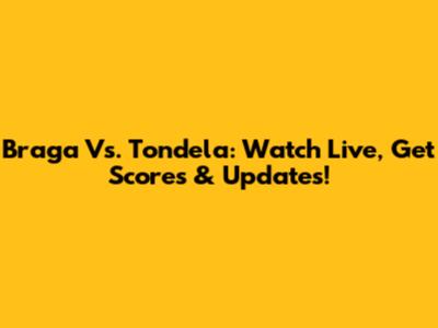 Braga Vs. Tondela: Watch Live, Get Scores & Updates!
