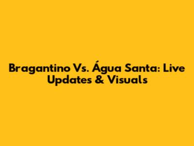 Bragantino Vs. Água Santa: Live Updates & Visuals