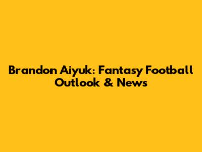 Brandon Aiyuk: Fantasy Football Outlook & News