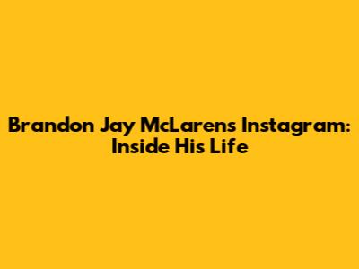 Brandon Jay McLaren's Instagram: Inside His Life