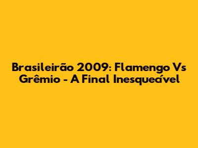 Brasileirão 2009: Flamengo Vs Grêmio - A Final Inesquecível