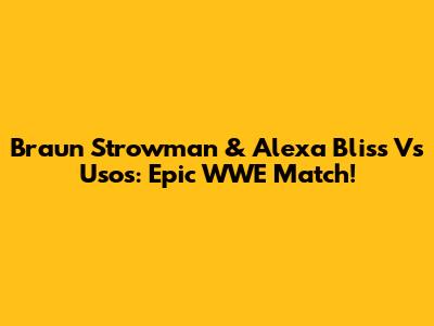 Braun Strowman & Alexa Bliss Vs Usos: Epic WWE Match!