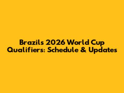 Brazil's 2026 World Cup Qualifiers: Schedule & Updates