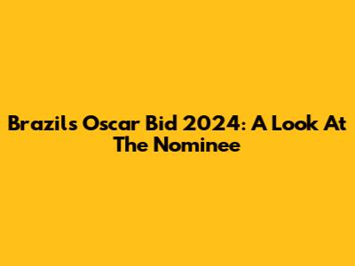 Brazil's Oscar Bid 2024: A Look At The Nominee