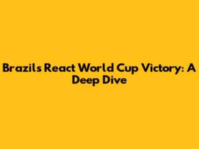 Brazil's React World Cup Victory: A Deep Dive