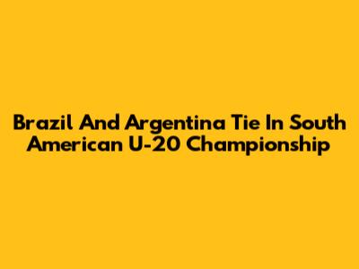 Brazil And Argentina Tie In South American U-20 Championship