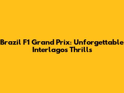 Brazil F1 Grand Prix: Unforgettable Interlagos Thrills